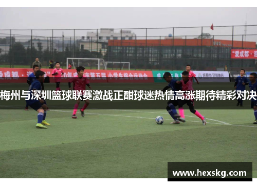 梅州与深圳篮球联赛激战正酣球迷热情高涨期待精彩对决